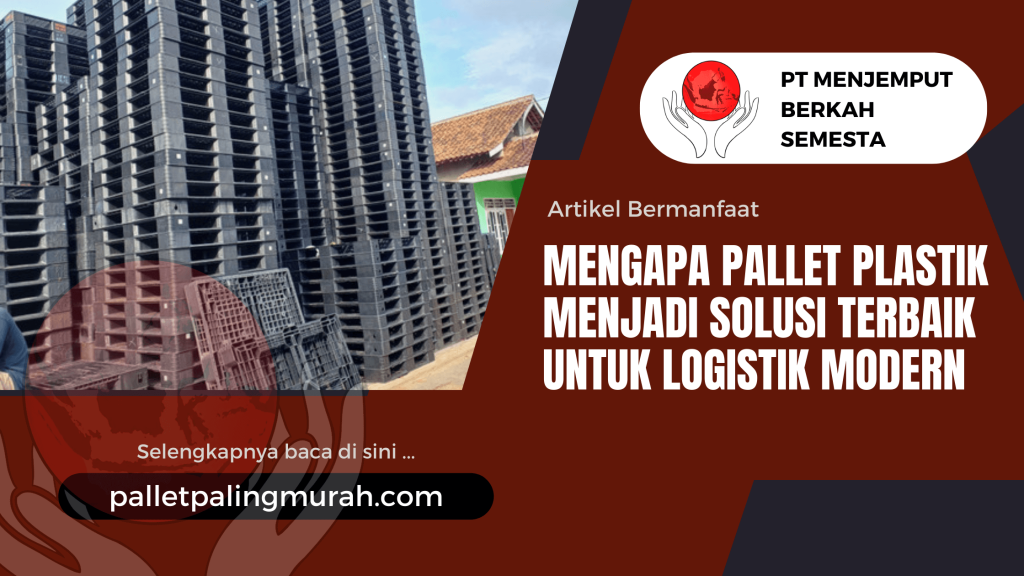 Mengapa Pallet Plastik Menjadi Solusi Terbaik untuk Logistik Modern