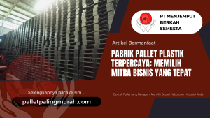 Pabrik Pallet Plastik Terpercaya Memilih Mitra Bisnis yang Tepat