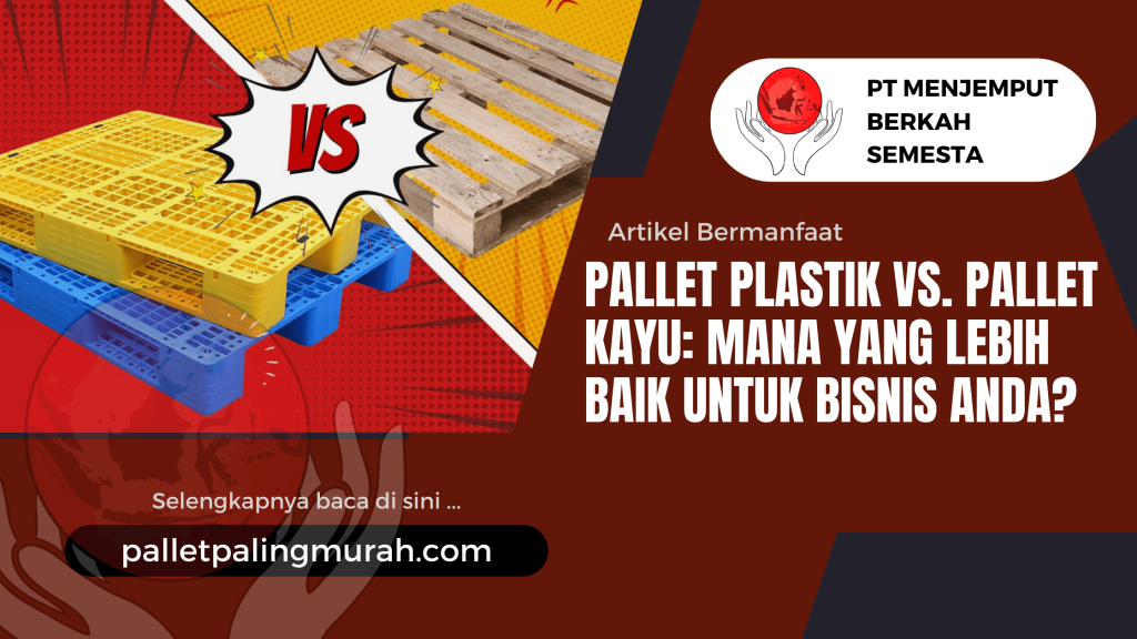 Pallet Plastik vs. Pallet Kayu Mana yang Lebih Baik untuk Bisnis Anda