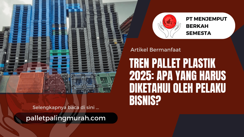 Tren Pallet Plastik 2025: Apa yang Harus Diketahui oleh Pelaku Bisnis?