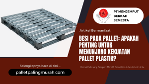 Besi pada Pallet Apakah Penting untuk Menunjang Kekuatan Pallet Plastik