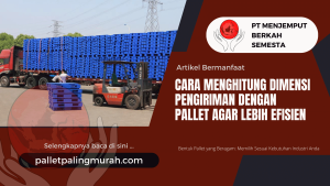 Cara Menghitung Dimensi Pengiriman dengan Pallet agar Lebih Efisien